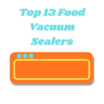 Top 13 Food Vacuum Sealers
