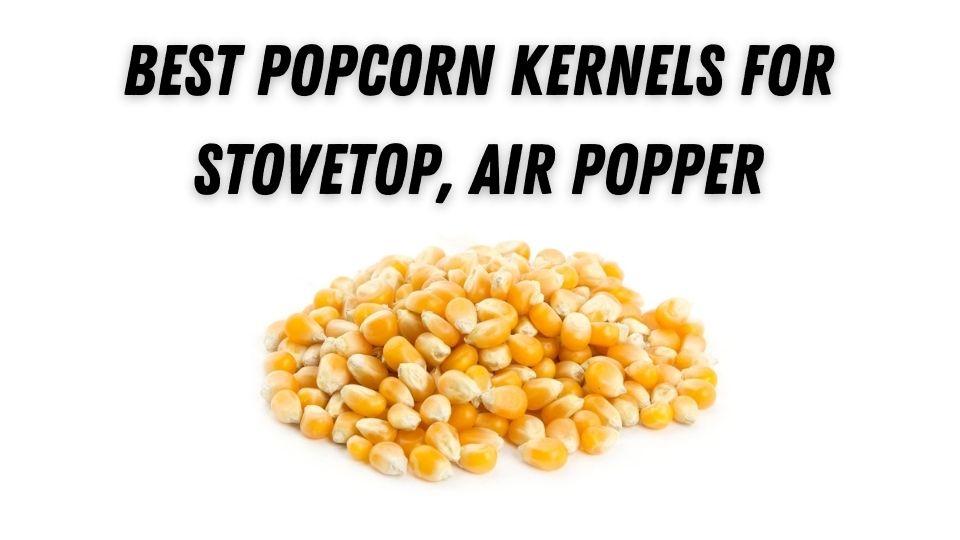 Best popcorn kernels for stovetop, air popper